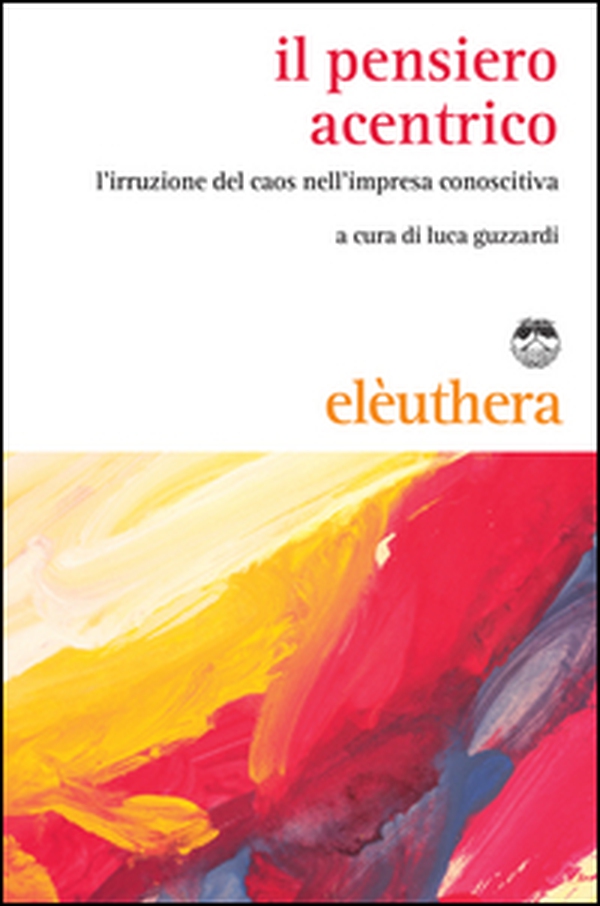Il pensiero acentrico. L'irruzione del caos nell'impresa conoscitiva - Librerie.coop Il pensiero acentrico. L'irruzione del caos nell'impresa conoscitiva - Librerie.coop
