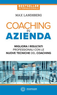 Coaching in azienda. Migliora i risultati professionali con le nuove tecniche del coaching - Librerie.coop