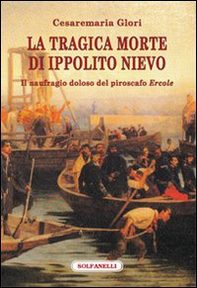 La tragica morte di Ippolito Nievo. Il naufragio doloso del piroscafo «Ercole» - Librerie.coop