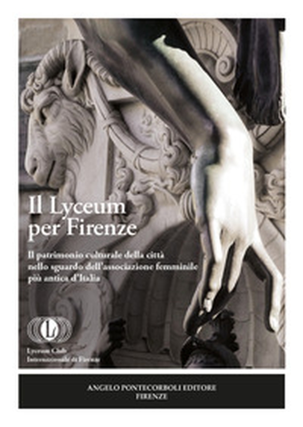 Il Lyceum per Firenze. Il patrimonio culturale della città nello sguardo dell'associazione femminile più antica d'Italia - Librerie.coop Il Lyceum per Firenze. Il patrimonio culturale della città nello sguardo dell'associazione femminile più antica d'Italia - Librerie.coop