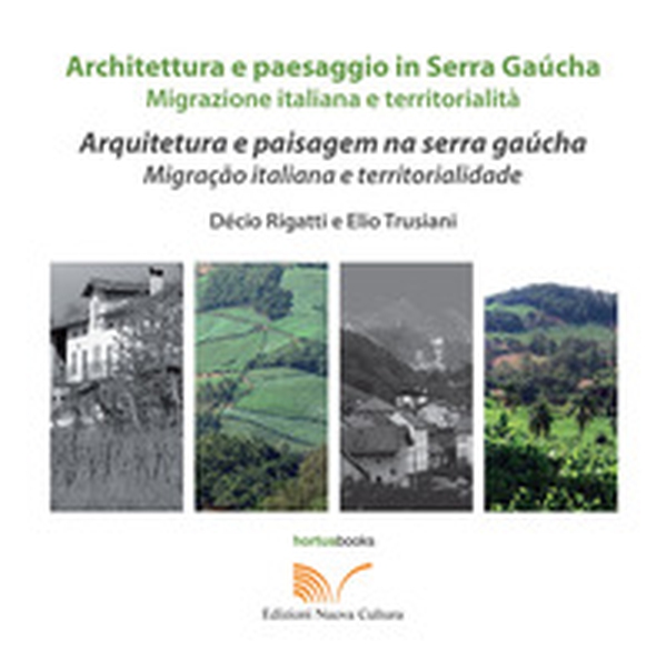 Architettura e paesaggio italiano in Serra Gaúcha. Migrazione italiana e territorialità. Ediz. italiana e portoghese - Librerie.coop