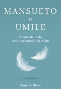 Mansueto e umile. Il cuore di Cristo verso i peccatori e gli afflitti - Librerie.coop