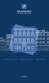 Palazzo Blu. Arte e cultura. Guida. Collezione d'arte-Dimora nobiliare-Fondamenta - Librerie.coop