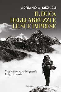 Il duca degli Abruzzi e le sue imprese. Vita e avventure del grande Luigi di Savoia - Librerie.coop Il duca degli Abruzzi e le sue imprese. Vita e avventure del grande Luigi di Savoia - Librerie.coop