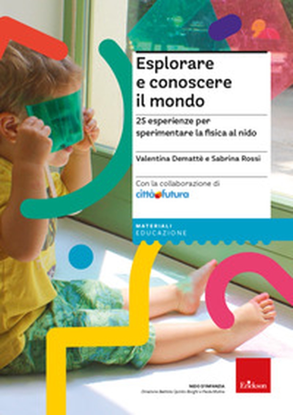 Esplorare e conoscere il mondo. 25 esperienze per sperimentare la fisica al nido - Librerie.coop Esplorare e conoscere il mondo. 25 esperienze per sperimentare la fisica al nido - Librerie.coop