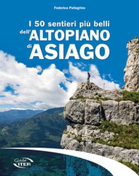 I 50 sentieri più belli dell'Altopiano di Asiago - Librerie.coop