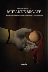 Mutande bucate. La mia infanzia contro la schizofrenia di mia mamma - Librerie.coop