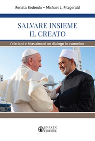 Salvare insieme il creato. Cristiani e Musulmani un dialogo in cammino - Librerie.coop