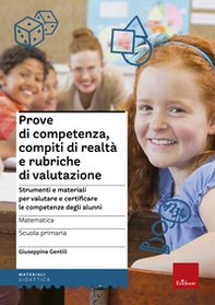 Prove di competenza, compiti di realtà e rubriche di valutazione. Strumenti e materiali per valutare e certificare le competenze degli alunni. Matematica. Scuola primaaria - Librerie.coop