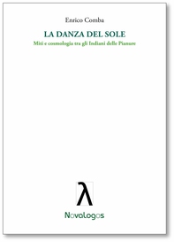 La danza del sole. Miti e cosmologia tra gli Indiani delle Pianure - Librerie.coop