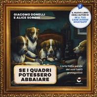 Se i quadri potessero abbaiare. L'arte nelle parole dei suoi (veri) protagonisti - Librerie.coop