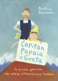 Capitan Papaia e Greta. La piccola guerriera che voleva attraversare l'oceano - Librerie.coop