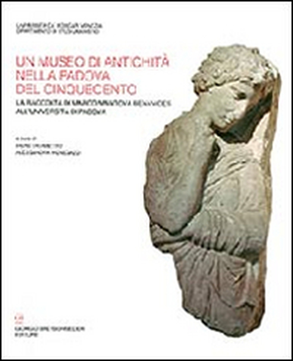 Un museo di antichità nella Padova del Cinquecento. La raccolta Marco Matova Benavides all'Università di Padova - Librerie.coop Un museo di antichità nella Padova del Cinquecento. La raccolta Marco Matova Benavides all'Università di Padova - Librerie.coop