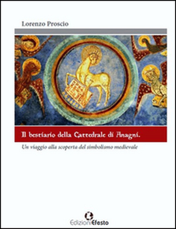 Il bestiario della cattedrale di Anagni. Un viaggio alla scoperta del simbolismo medievale - Librerie.coop