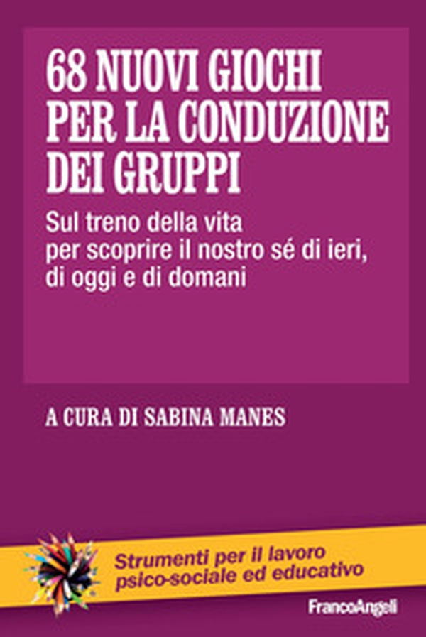 68 nuovi giochi per la conduzione dei gruppi. Sul treno della vita per scoprire il nostro sé di ieri, di oggi e di domani - Librerie.coop 68 nuovi giochi per la conduzione dei gruppi. Sul treno della vita per scoprire il nostro sé di ieri, di oggi e di domani - Librerie.coop
