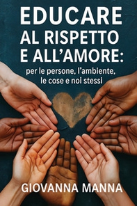 Educare al rispetto e all'amore: per le persone, l'ambiente, le cose e noi stessi - Librerie.coop