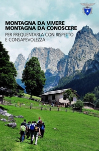 Montagna da vivere, montagna da conoscere. Per frequentarla con rispetto e consapevolezza - Librerie.coop