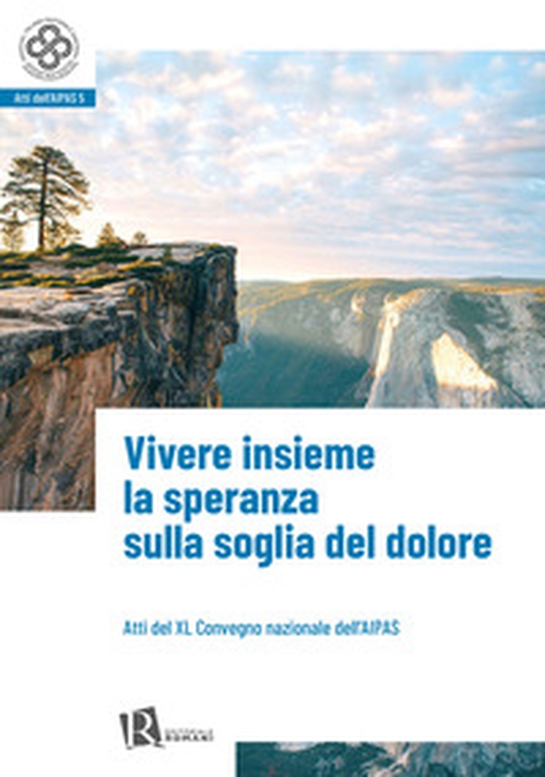 Vivere insieme la speranza sulla soglia del dolore (Atti del XL convegno nazionale dell'Aipas) - Librerie.coop