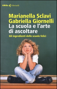 La scuola e l'arte di ascoltare. Gli ingredienti delle scuole felici - Librerie.coop