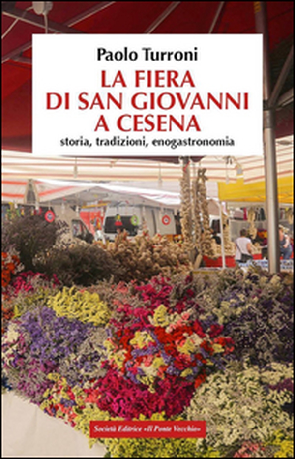 La fiera di San Giovanni a Cesena. Storia, tradizioni, enogastronomia - Librerie.coop La fiera di San Giovanni a Cesena. Storia, tradizioni, enogastronomia - Librerie.coop