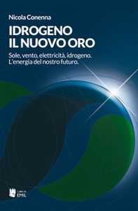 Idrogeno, il nuovo oro. Sole, vento, elettricità, idrogeno. L'energia del nostro futuro - Librerie.coop