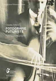 Fotografie futuriste. Collezione Echaurren Salaris. Ediz. italiana e inglese - Librerie.coop