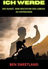 Ich werde. Die Kunst, den Reichtum des Lebens zu entdecken - Librerie.coop
