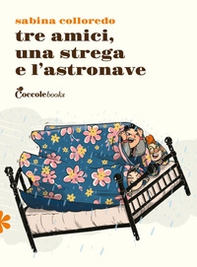Tre amici una strega e l'astronave - Librerie.coop