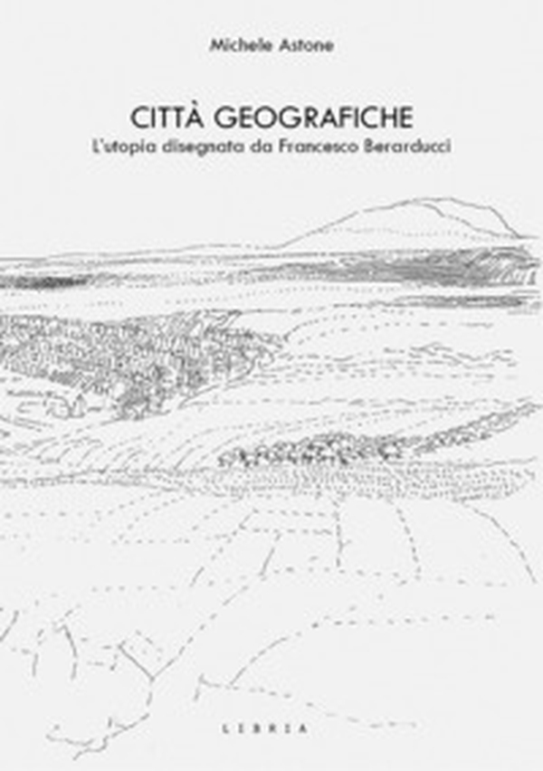 Città geografiche. L'utopia disegnata da Francesco Berarducci - Librerie.coop Città geografiche. L'utopia disegnata da Francesco Berarducci - Librerie.coop