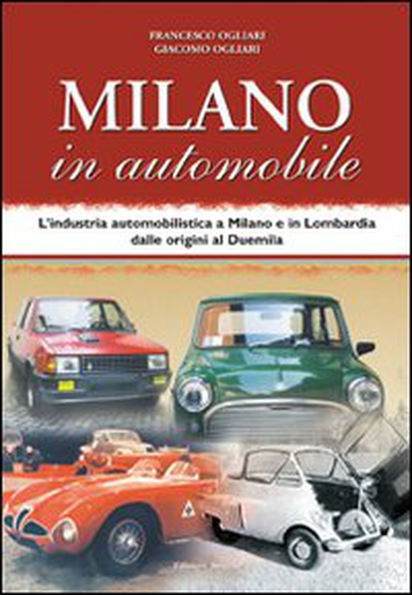 Milano in automobile. L'industria automobilistica a Milano e in Lombardia dalle origini al Duemila - Librerie.coop Milano in automobile. L'industria automobilistica a Milano e in Lombardia dalle origini al Duemila - Librerie.coop