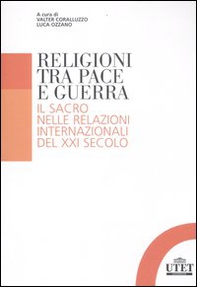 Religioni tra pace e guerra. Il sacro nelle relazioni internazionali del XXI secolo - Librerie.coop