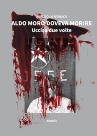 Aldo Moro doveva morire. Ucciso due volte - Librerie.coop
