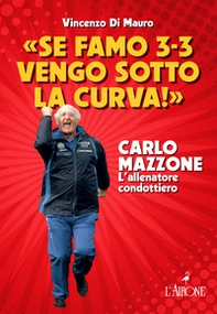 «Se famo 3-3 vengo sotto la curva!». Carlo Mazzone. L'allenatore condottiero - Librerie.coop «Se famo 3-3 vengo sotto la curva!». Carlo Mazzone. L'allenatore condottiero - Librerie.coop