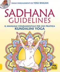 Sadhana guidelines. Il manuale fondamentale per chi pratica Kundalini yoga - Librerie.coop
