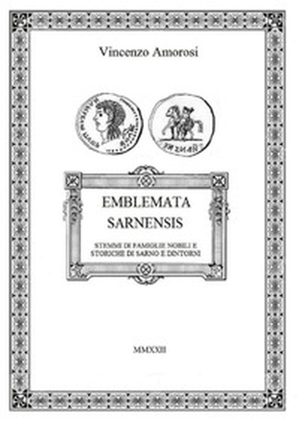 Emblemata Sarnensis. Stemmi di famiglie nobili e storiche di Sarno e dintorni - Librerie.coop Emblemata Sarnensis. Stemmi di famiglie nobili e storiche di Sarno e dintorni - Librerie.coop