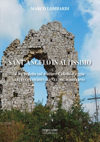 Sant'angelo in Altissimo. Una vedetta sul tratturo Celano-Foggia. Intrecci medioevali nel Mediobiferno - Librerie.coop