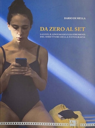 Da zero al set. La luce, il linguaggio e gli strumenti del direttore della fotografia - Librerie.coop