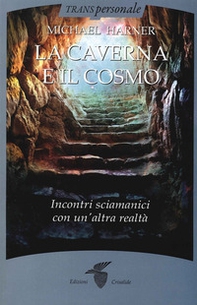 La caverna e il cosmo. Incontri sciamanici con un'altra realtà - Librerie.coop