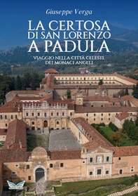 La Certosa di San Lorenzo a Padula. Viaggio nella città celeste dei monaci angeli - Librerie.coop