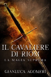 Il cavaliere di Riom. La magia suprema - Librerie.coop