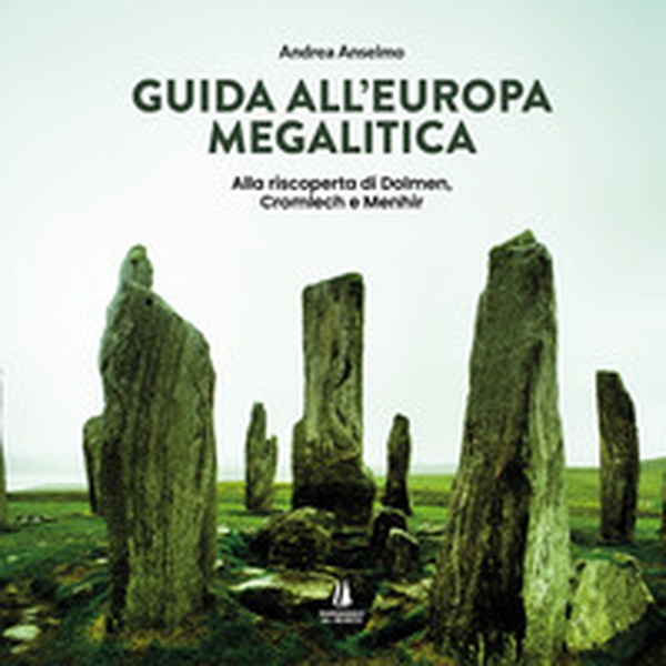 Guida all'Europa megalitica. Alla riscoperta di Dolmen, Cromlech e Menhir - Librerie.coop
