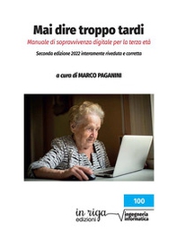 Mai dire troppo tardi. Manuale di sopravvivenza digitale per la terza età - Librerie.coop
