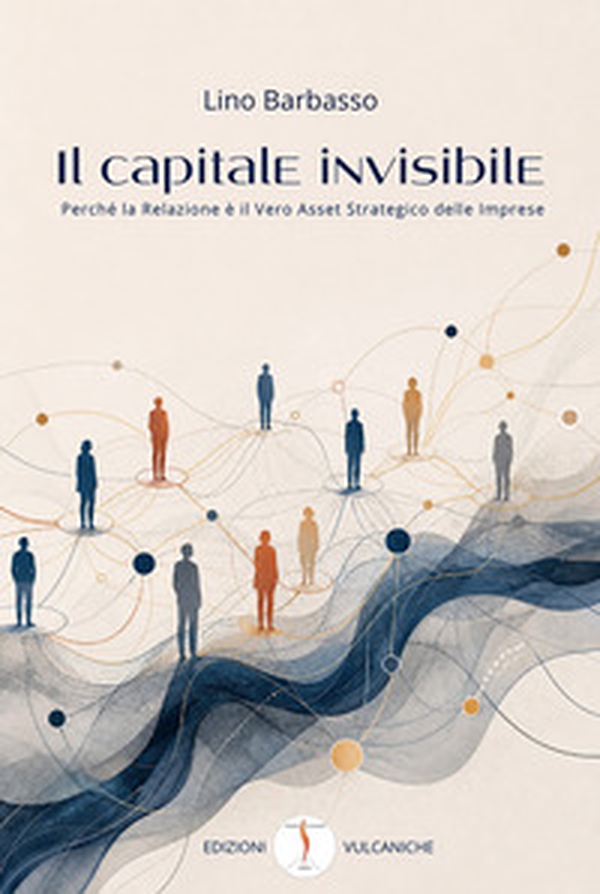 Il capitale invisibile. Perché la relazione è il vero asset strategico delle imprese - Librerie.coop