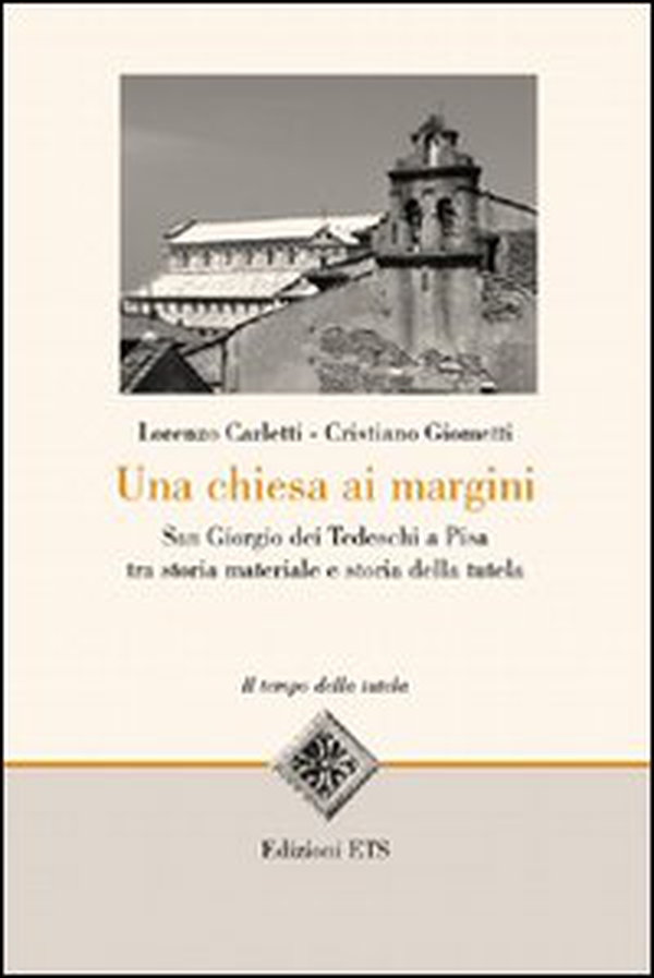 Una Chiesa ai margini. San Giorgio dei Tedeschi a Pisa tra storia materiale e storia della tutela - Librerie.coop Una Chiesa ai margini. San Giorgio dei Tedeschi a Pisa tra storia materiale e storia della tutela - Librerie.coop