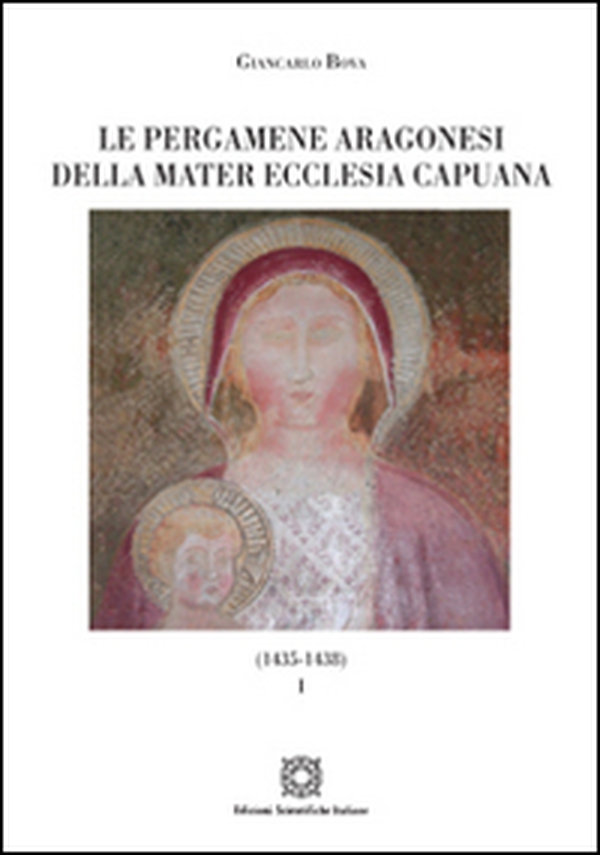 Le pergamene aragonesi della Mater Ecclesia Capuana (1435-1438) - Vol. 1 - Librerie.coop Le pergamene aragonesi della Mater Ecclesia Capuana (1435-1438) - Vol. 1 - Librerie.coop