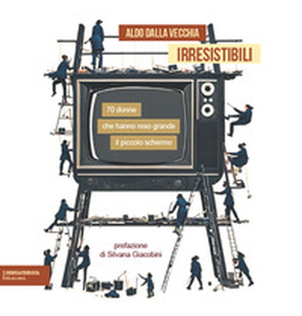 Irresistibili. 70 donne che hanno reso grande il piccolo schermo - Librerie.coop Irresistibili. 70 donne che hanno reso grande il piccolo schermo - Librerie.coop