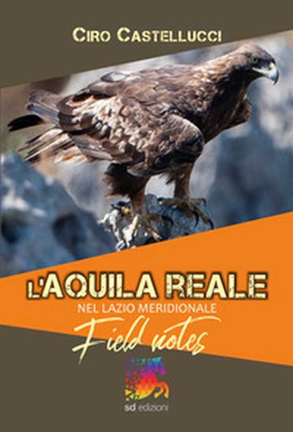 L'aquila reale nel Lazio Meridionale. Field notes - Librerie.coop L'aquila reale nel Lazio Meridionale. Field notes - Librerie.coop