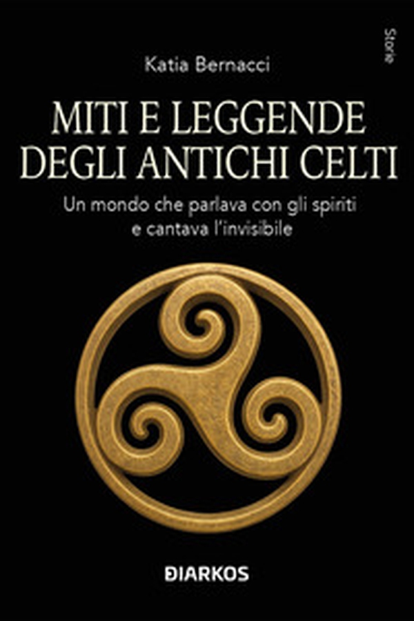 Miti e leggende degli antichi Celti. Echi di un mondo che parlava con gli spiriti della terra e cantava l'invisibile - Librerie.coop