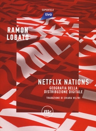 Netflix nations. Geografia della distribuzione digitale - Librerie.coop