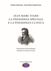 Jean Marc Itard. La pedagogia speciale e la pedagogia clinica - Librerie.coop